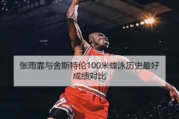 张雨霏与舍斯特伦100米蝶泳历史最好成绩对比